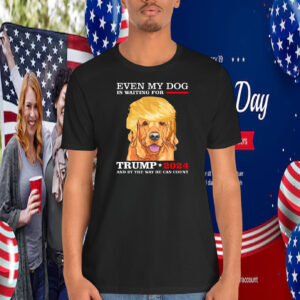 Even My Dog Is Waiting For Trump 2024 And By The Way He Can Count Shirt