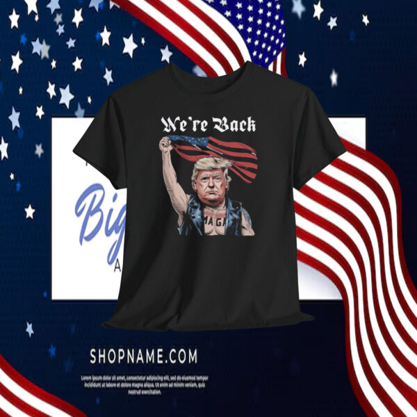 Funny Trump MAGA We're Back Shirt