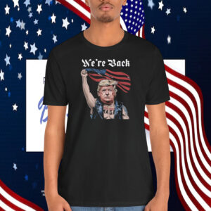 Funny Trump MAGA We're Back Shirt