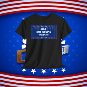 Gay Not Stupid Trump 2024 Shirt