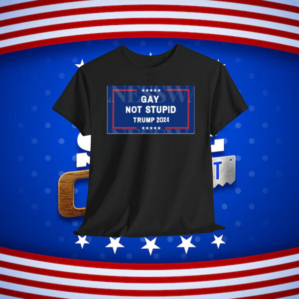 Gay Not Stupid Trump 2024 Shirt