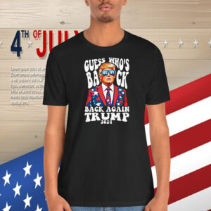 Guess Who's Back 45 47 Back Again Trump 2024 Shirt