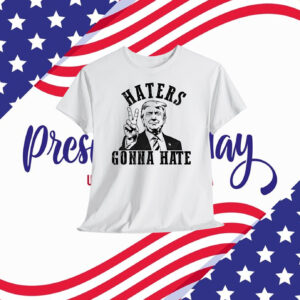 Haters Gonna Hate Trump 2024 Shirt