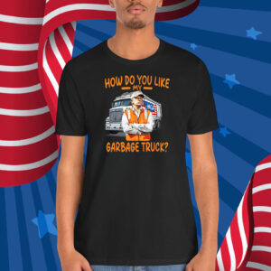 How Do You Like My Garbage Truck Trump MAGA Shirt
