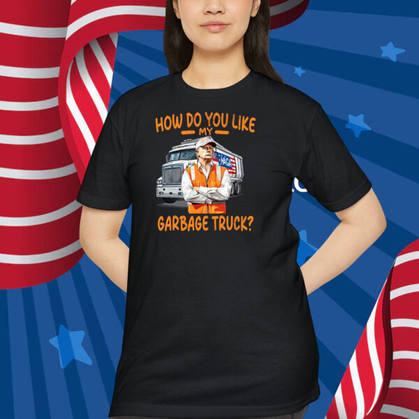 How Do You Like My Garbage Truck Trump MAGA Shirt