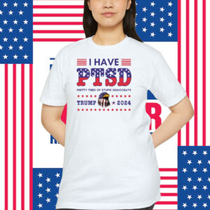 I Have PTSD Pretty Tired Of Stupid Democrats Trump 2024 Shirts