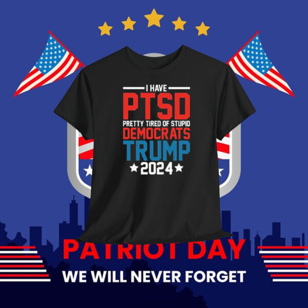 I Have PTSD Pretty Tired Of Stupid Democrats Trump 2024 T-Shirt