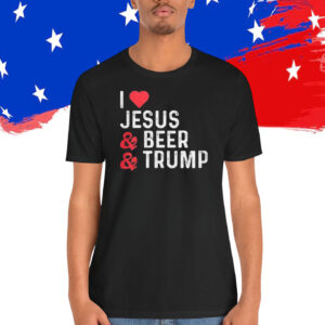 I Love Jesus & Beer & Trump Shirt
