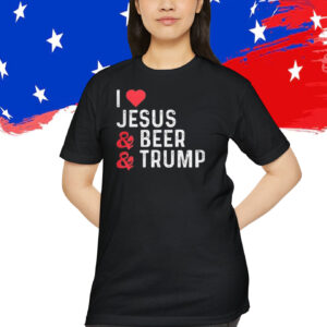 I Love Jesus & Beer & Trump Shirt