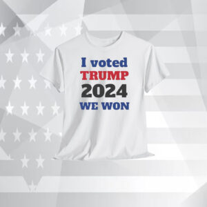 I Voted Trump 2024 We Won Shirt