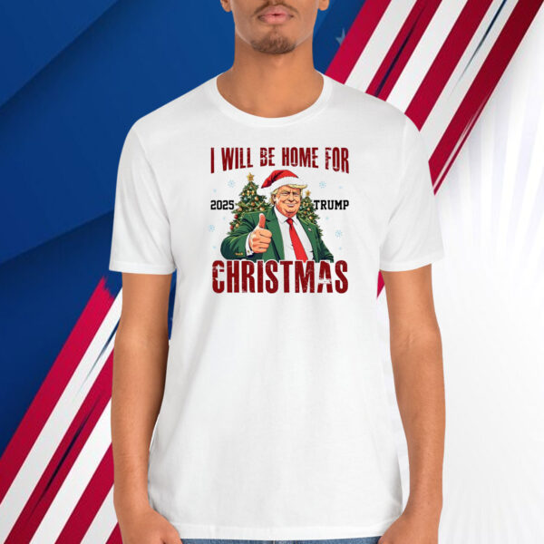 I Will Be Home For 2025 Trump Christmas Shirt