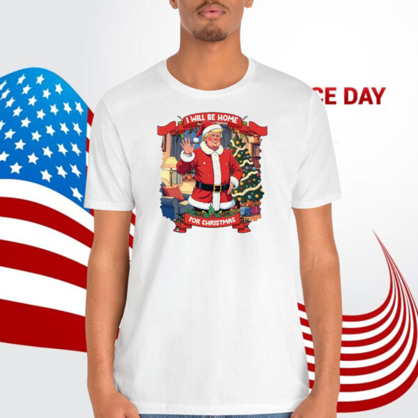 I Will Be Home Trump America For Christmas Shirt