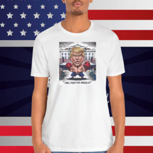 I Will Fight For America Donald Trump Shirt