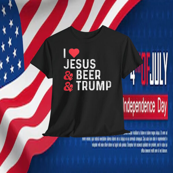 I love Jesus And Beer And Trump Shirt