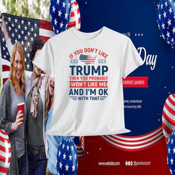 If You Don’t Like Trump Then You Probably Won’t Like Me And I'm Ok With That 2024 Shirt
