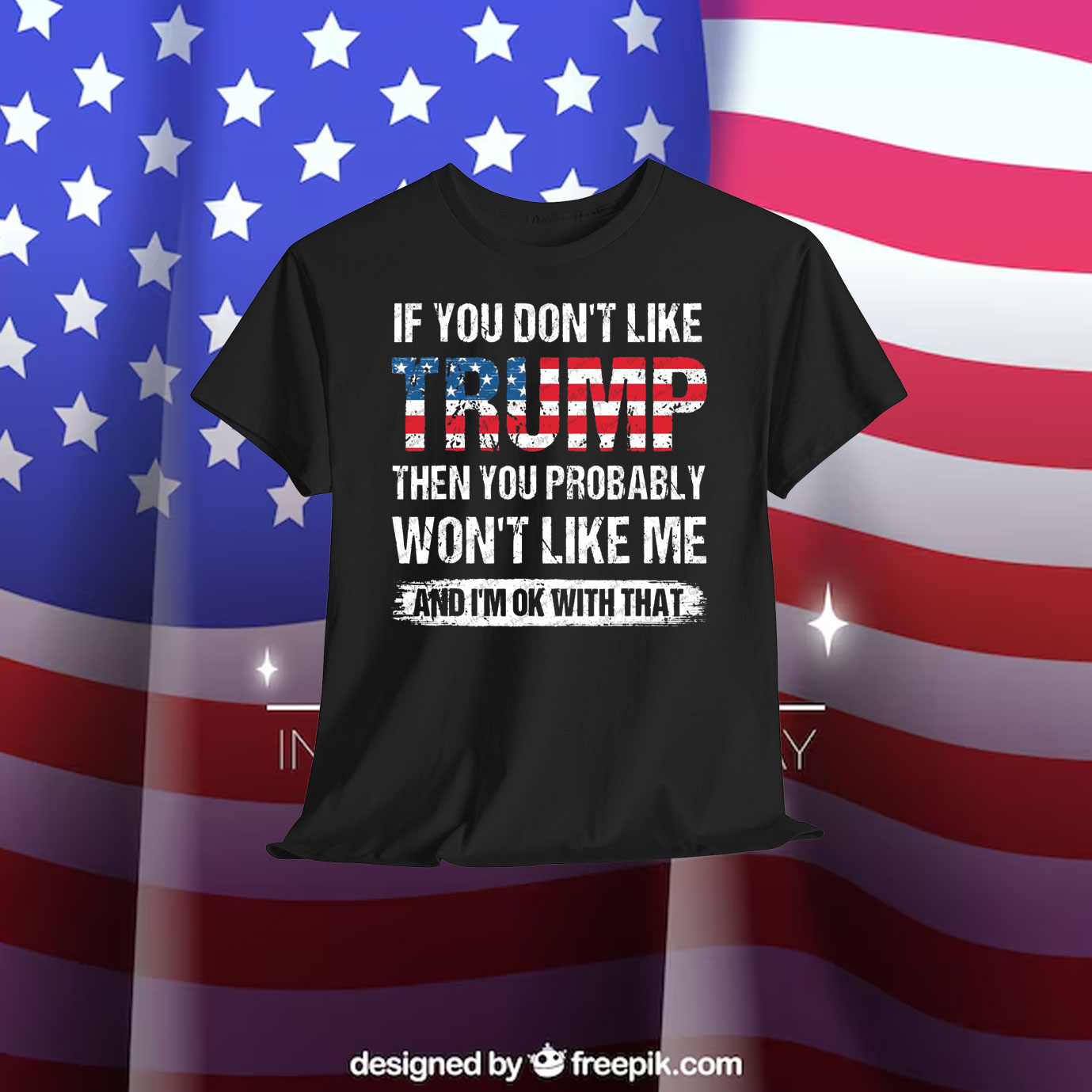 If You Don't Like Trump Then You Probably Won't Like Me And I'm Ok With That Shirt