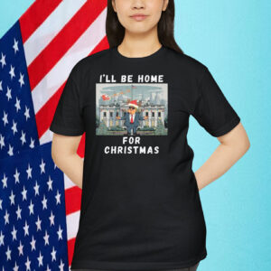 I'll Be Home For Christmas Trump 2024 Shirt