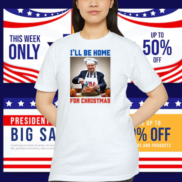 I'll Be Home For Christmas Trump USA Shirt