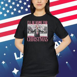 I'll Be Home For Trump MAGA Christmas Shirt