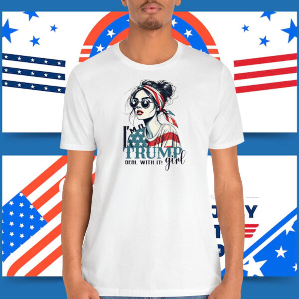 I’m A Trump Girl Deal With It! Shirt