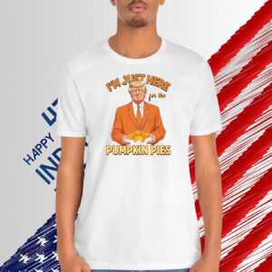 I'm Just Here For The Pumpkin Pies Trump Shirt