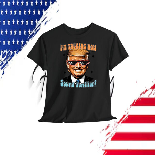 I'm Talking Now Trump Sound Familiar? Shirt