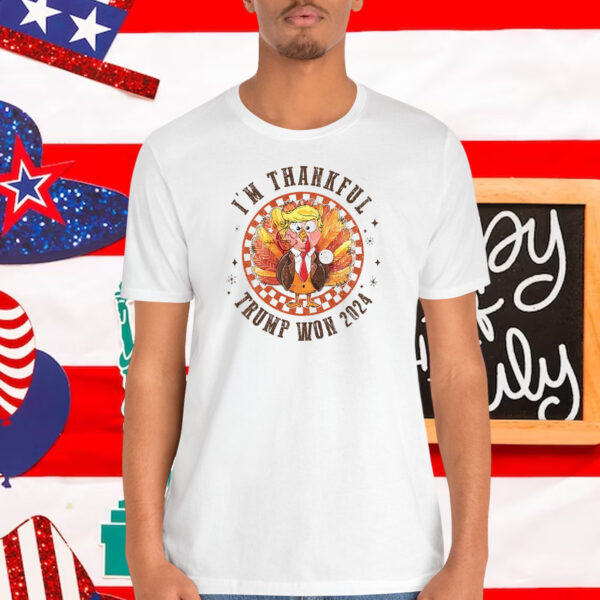 I'm Thankful Trump Won 2024 Shirts