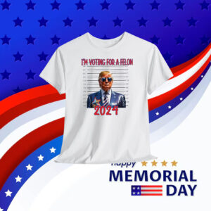 I'm Voting For A Felon Trump 2024 Shirt
