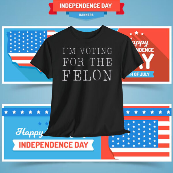 I'm Voting For The Felon Trump 2024 Shirt