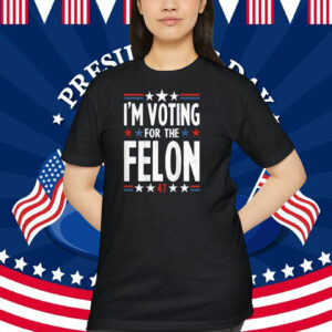 I'm Voting For The Felon Trump 47 Shirt