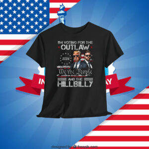 I'm Voting For The Outlaw We The People And The Hillbilly Trump 2024 Shirt