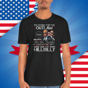 I'm Voting For The Outlaw We The People And The Hillbilly Trump 2024 Shirt