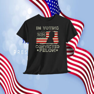 I'm Voting Trump 2024 Convicted Felon Shirt
