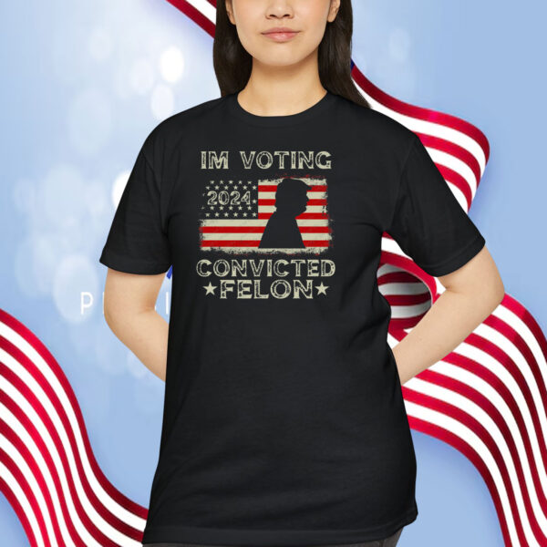 I'm Voting Trump 2024 Convicted Felon Shirt