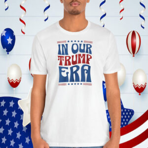 In Our Trump Era Shirt