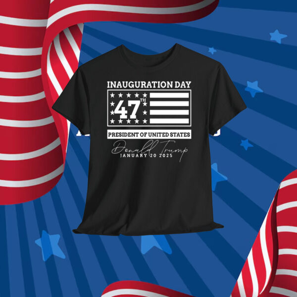 Inauguration Day President Of United States Donald Trump 47Th January 20 2025 Shirt