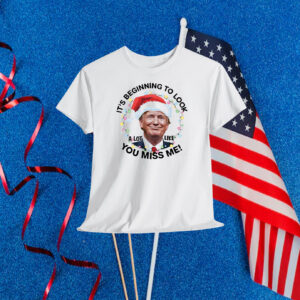 It's Beginning To Look A Lot Like You Miss Me! Trump T-Shirt