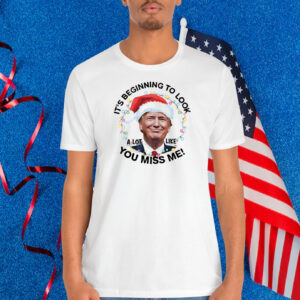 It's Beginning To Look A Lot Like You Miss Me! Trump T-Shirt