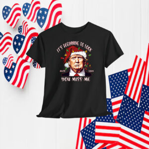 It's Beginning To Look Alot Like You Miss Me Trump Shirt