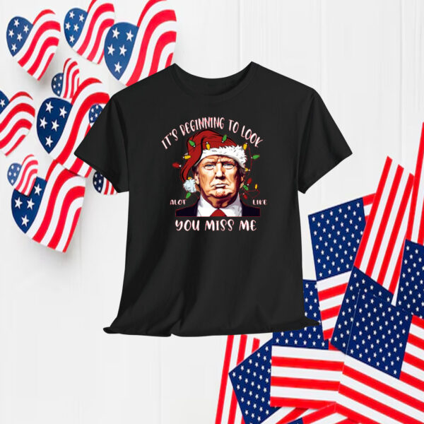 It's Beginning To Look Alot Like You Miss Me Trump Shirt
