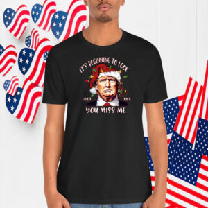 It's Beginning To Look Alot Like You Miss Me Trump Shirt