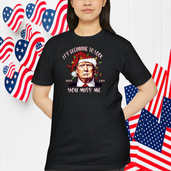 It's Beginning To Look Alot Like You Miss Me Trump Shirt
