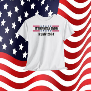 It's Definitely Giving Trump 2024 Shirt