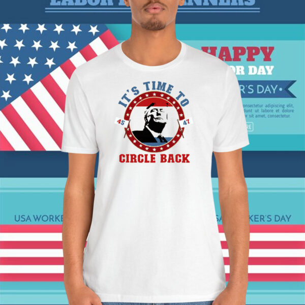 It's Time To Trump America 45 47 Circle Back Shirt