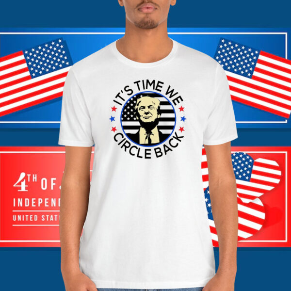 It's Time We Circle Back Trump Shirt