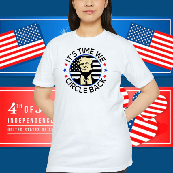 It's Time We Circle Back Trump Shirt
