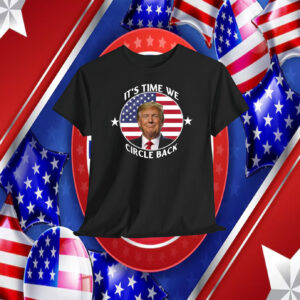 It’s Time We Circle Back Trump Shirts