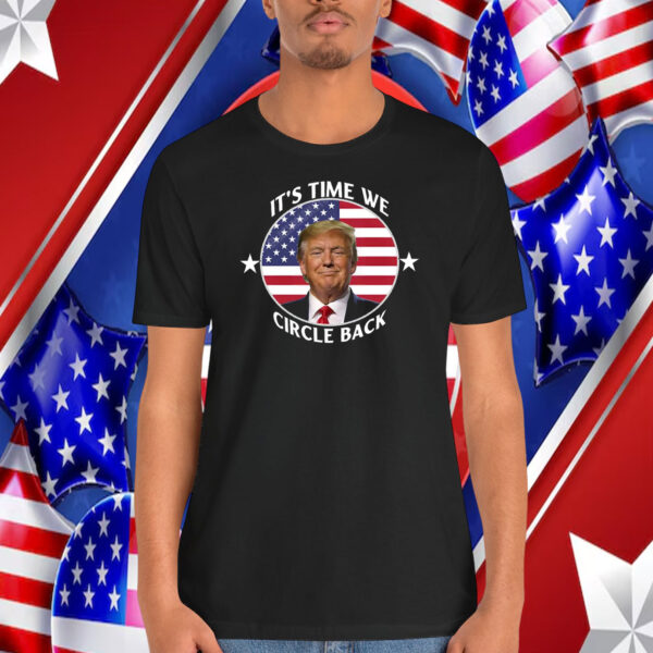 It’s Time We Circle Back Trump Shirts