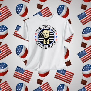 It's Time We Circle Back Trump T-Shirt