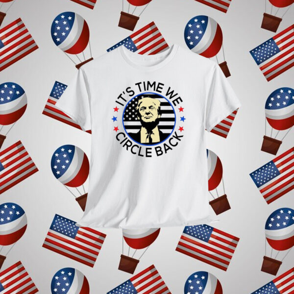 It's Time We Circle Back Trump T-Shirt